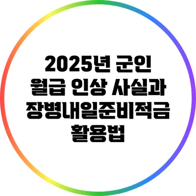 2025년 군인 월급 인상 사실과 장병내일준비적금 활용법