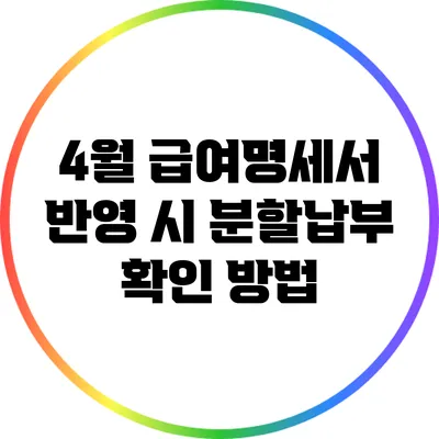 4월 급여명세서 반영 시 분할납부 확인 방법