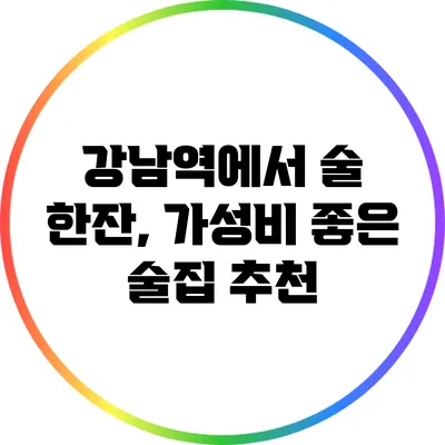 강남역에서 술 한잔, 가성비 좋은 술집 추천