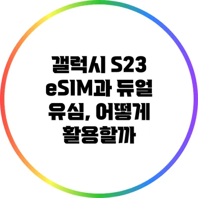 갤럭시 S23 eSIM과 듀얼 유심, 어떻게 활용할까?