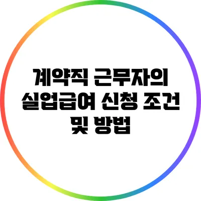 계약직 근무자의 실업급여 신청 조건 및 방법