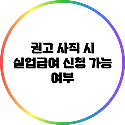 권고 사직 시 실업급여 신청 가능 여부