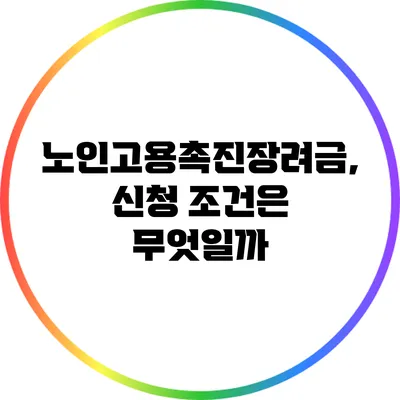 노인고용촉진장려금, 신청 조건은 무엇일까?