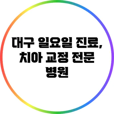 대구 일요일 진료, 치아 교정 전문 병원