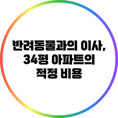 반려동물과의 이사, 34평 아파트의 적정 비용