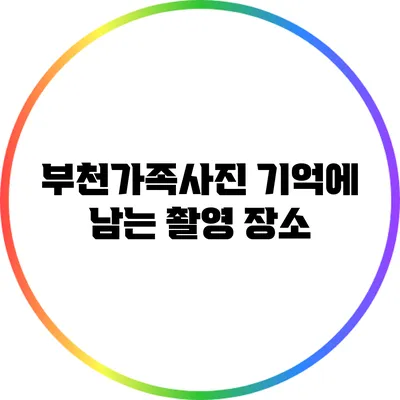 부천가족사진: 기억에 남는 촬영 장소