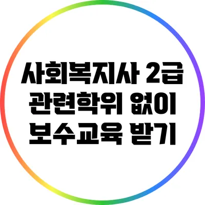 사회복지사 2급 관련학위 없이 보수교육 받기