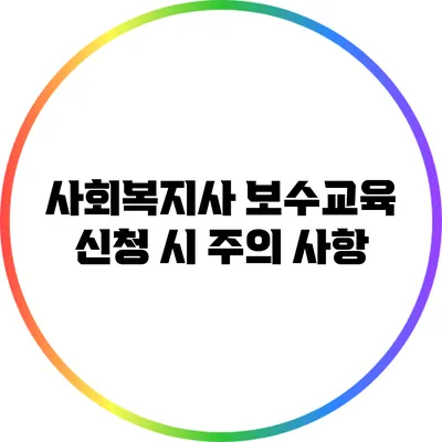 사회복지사 보수교육 신청 시 주의 사항