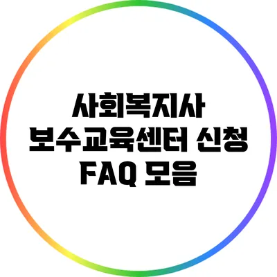 사회복지사 보수교육센터 신청 FAQ 모음