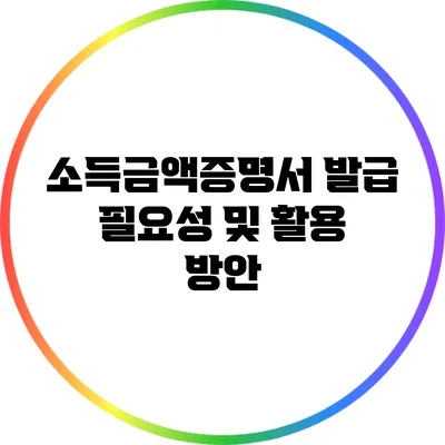 소득금액증명서 발급 필요성 및 활용 방안