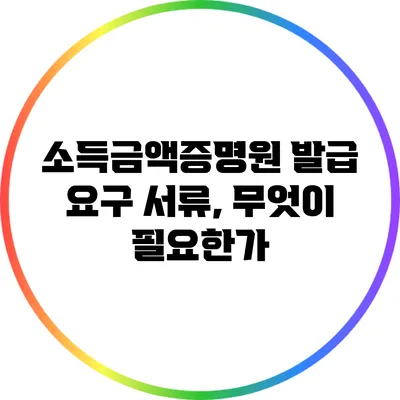 소득금액증명원 발급 요구 서류, 무엇이 필요한가