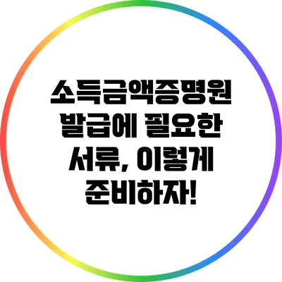 소득금액증명원 발급에 필요한 서류, 이렇게 준비하자!