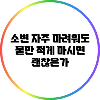 소변 자주 마려워도 물만 적게 마시면 괜찮은가?