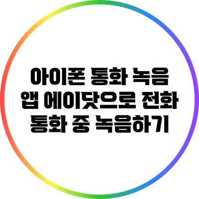 아이폰 통화 녹음 앱: 에이닷으로 전화 통화 중 녹음하기