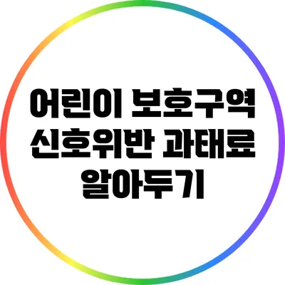 어린이 보호구역 신호위반 과태료 알아두기