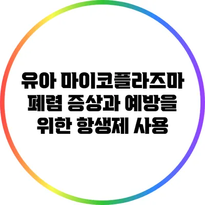 유아 마이코플라즈마 폐렴: 증상과 예방을 위한 항생제 사용