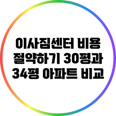 이사짐센터 비용 절약하기: 30평과 34평 아파트 비교