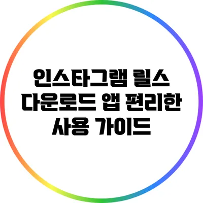 인스타그램 릴스 다운로드 앱: 편리한 사용 가이드