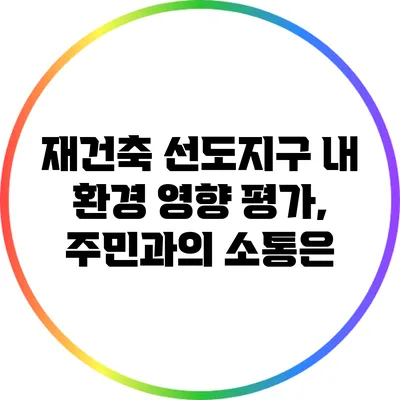 재건축 선도지구 내 환경 영향 평가, 주민과의 소통은?