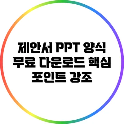 제안서 PPT 양식 무료 다운로드: 핵심 포인트 강조