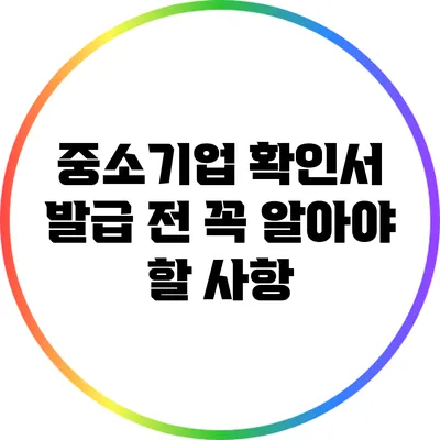 중소기업 확인서 발급 전 꼭 알아야 할 사항