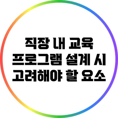 직장 내 교육 프로그램 설계 시 고려해야 할 요소