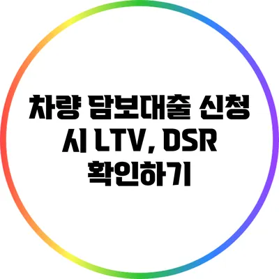 차량 담보대출 신청 시 LTV, DSR 확인하기