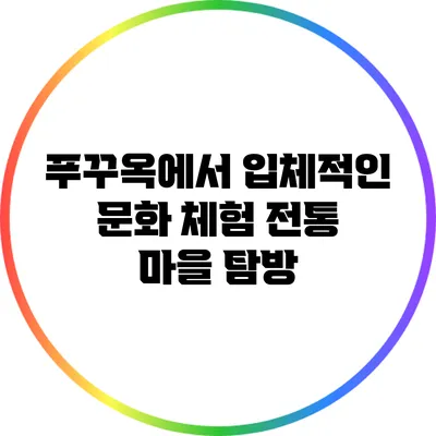 푸꾸옥에서 입체적인 문화 체험: 전통 마을 탐방