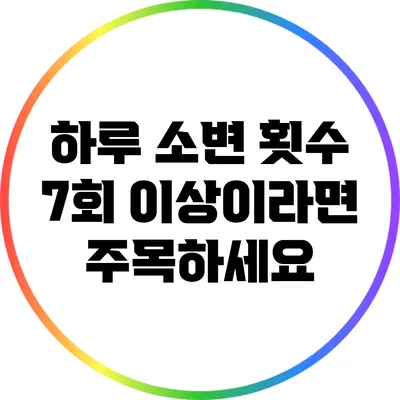 하루 소변 횟수 7회 이상이라면 주목하세요