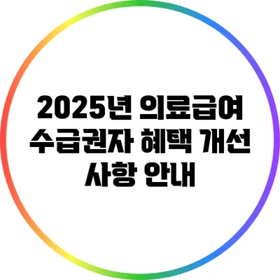 2025년 의료급여 수급권자 혜택 개선 사항 안내