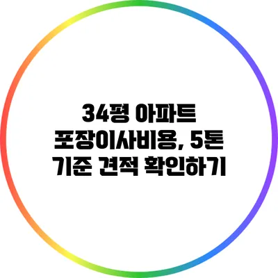 34평 아파트 포장이사비용, 5톤 기준 견적 확인하기