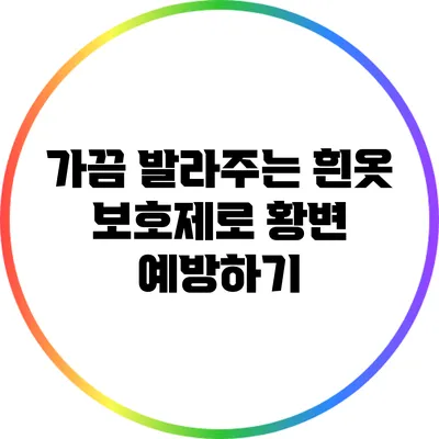 가끔 발라주는 흰옷 보호제로 황변 예방하기