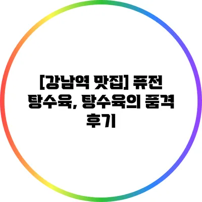 [강남역 맛집] 퓨전 탕수육, 탕수육의 품격 후기