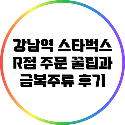 강남역 스타벅스 R점: 주문 꿀팁과 금복주류 후기