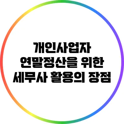 개인사업자 연말정산을 위한 세무사 활용의 장점