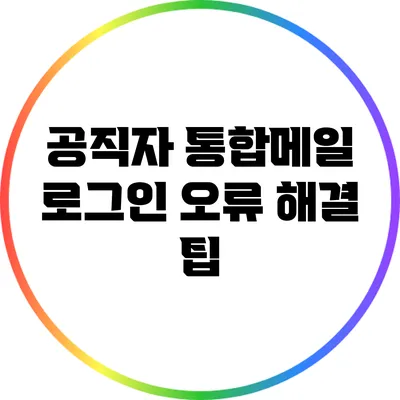 공직자 통합메일 로그인 오류 해결 팁