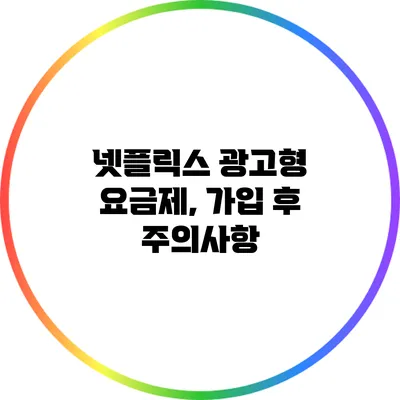 넷플릭스 광고형 요금제, 가입 후 주의사항