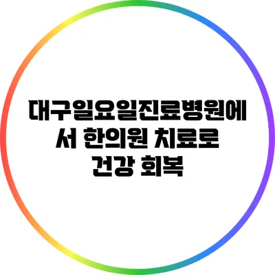 대구일요일진료병원에서 한의원 치료로 건강 회복