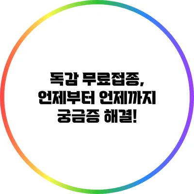 독감 무료접종, 언제부터 언제까지? 궁금증 해결!