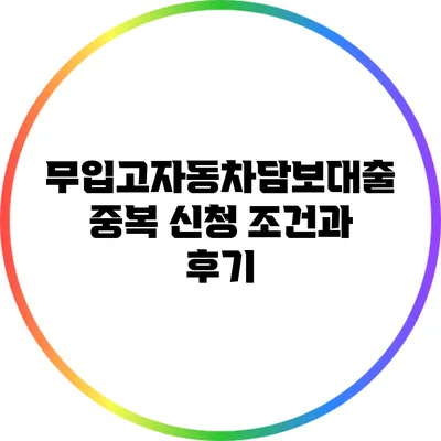 무입고자동차담보대출 중복 신청 조건과 후기