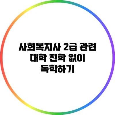 사회복지사 2급 관련 대학 진학 없이 독학하기