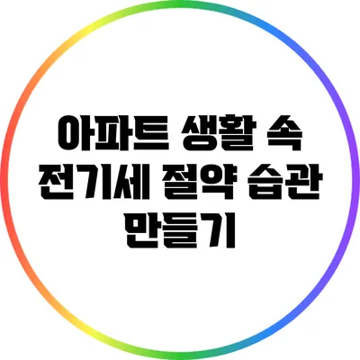 아파트 생활 속 전기세 절약 습관 만들기