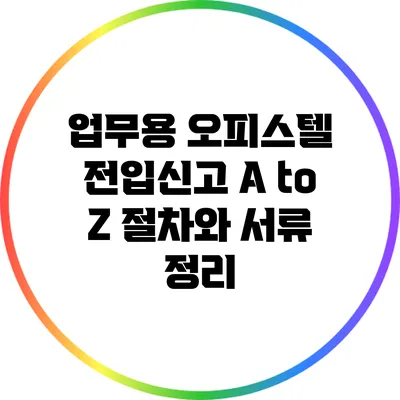 업무용 오피스텔 전입신고 A to Z: 절차와 서류 정리