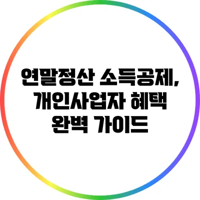 연말정산 소득공제, 개인사업자 혜택 완벽 가이드