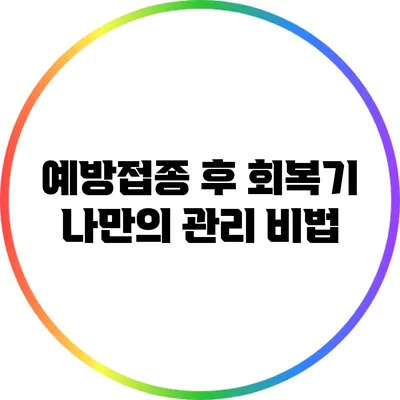 예방접종 후 회복기: 나만의 관리 비법