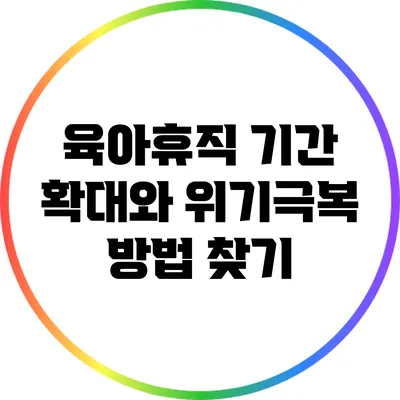 육아휴직 기간 확대와 위기극복 방법 찾기