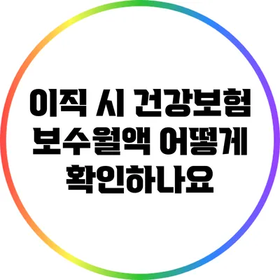 이직 시 건강보험 보수월액 어떻게 확인하나요?