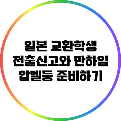 일본 교환학생 전출신고와 만하임 압멜둥 준비하기