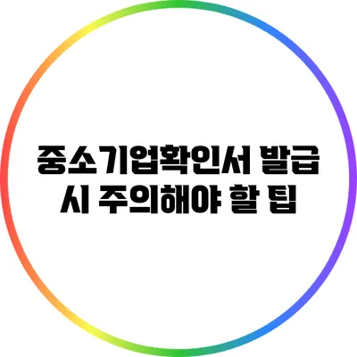 중소기업확인서 발급 시 주의해야 할 팁