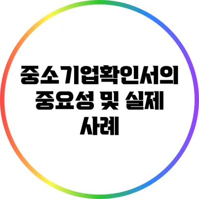 중소기업확인서의 중요성 및 실제 사례